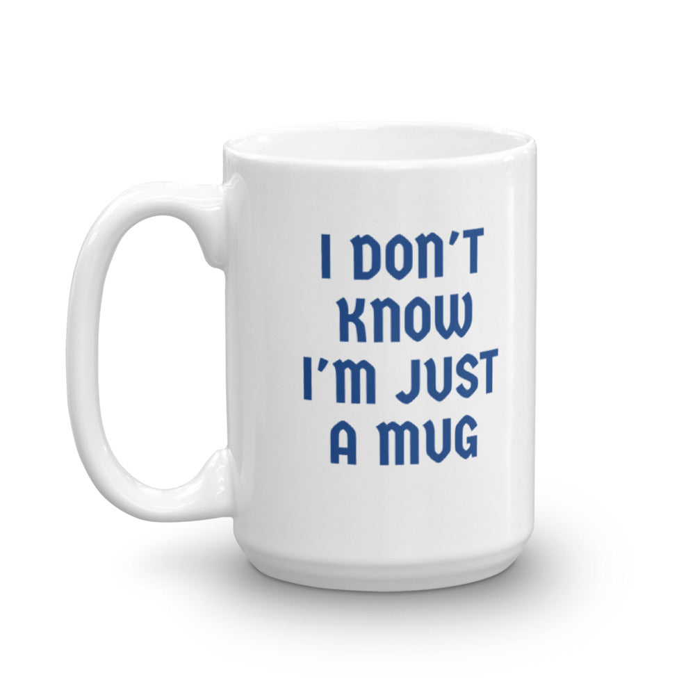 I Don't  KNOW I'm Just A MUG