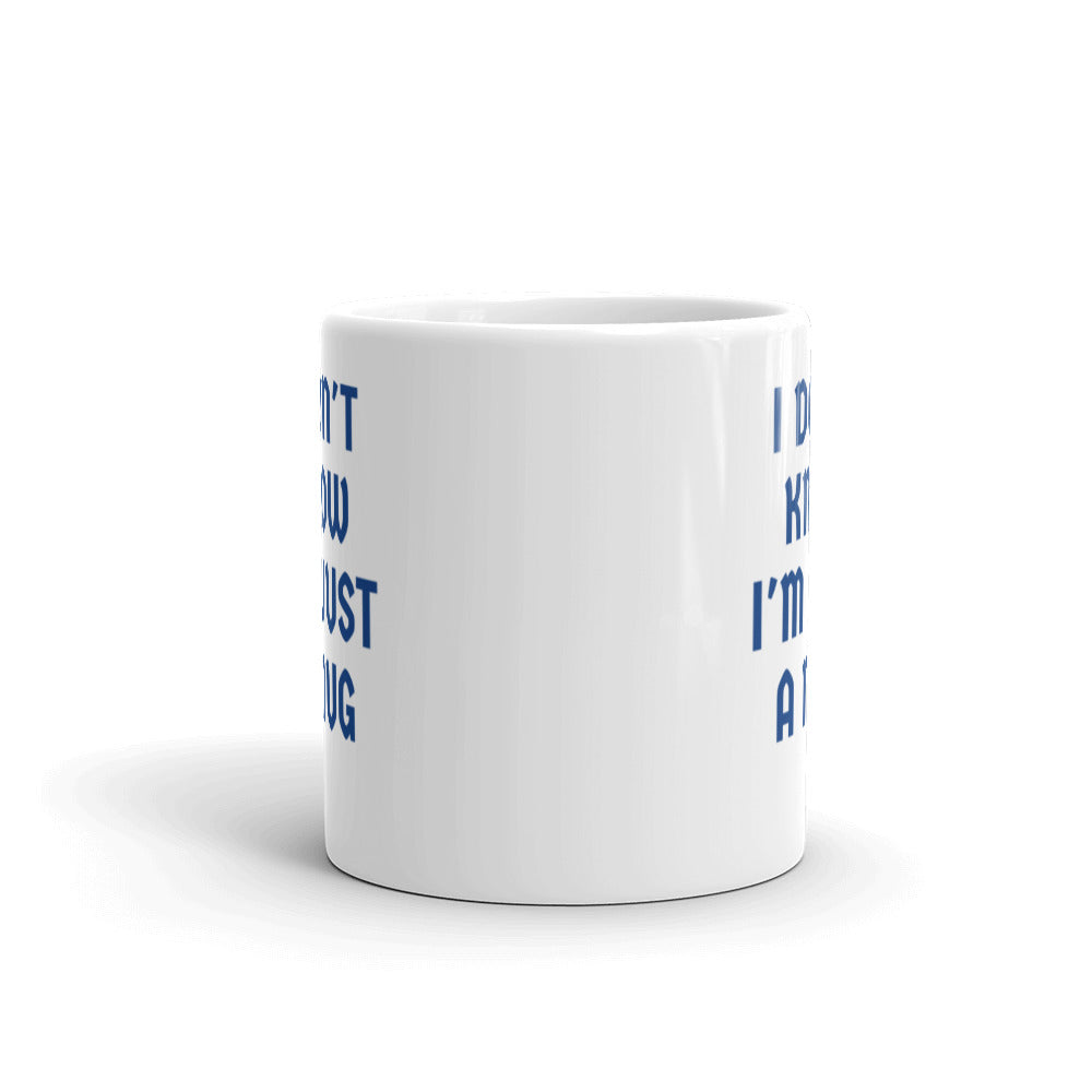 I Don't  KNOW I'm Just A MUG