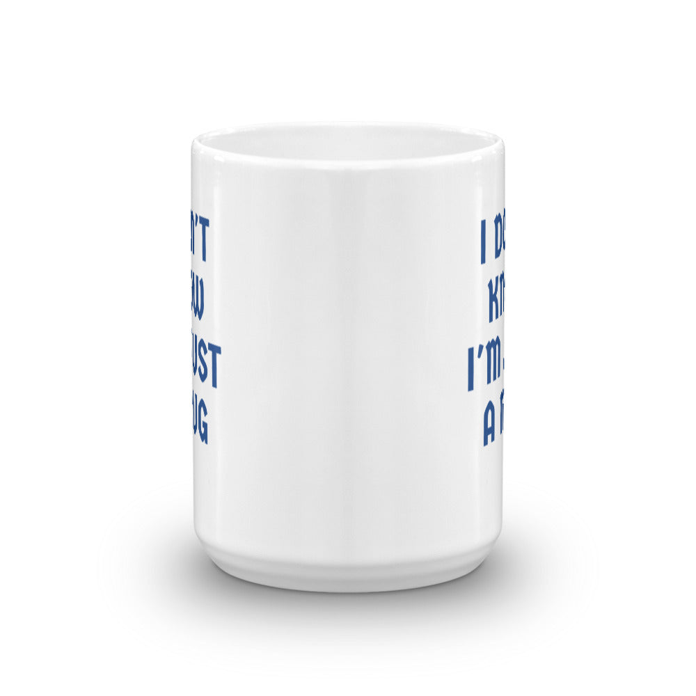 I Don't  KNOW I'm Just A MUG